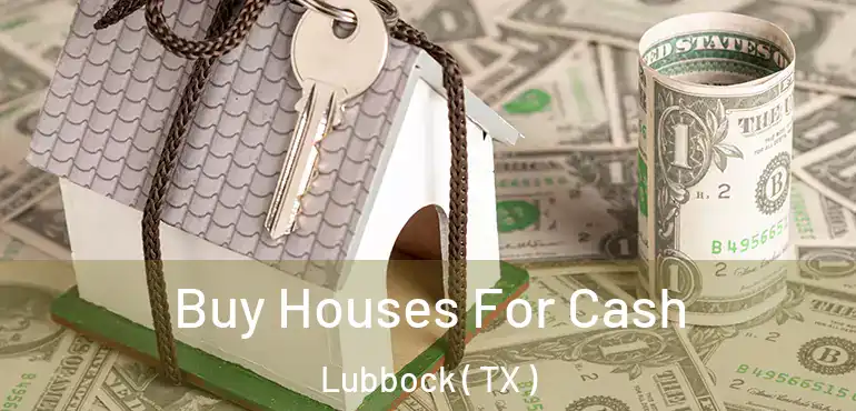  Buy Houses For Cash Lubbock ( TX )