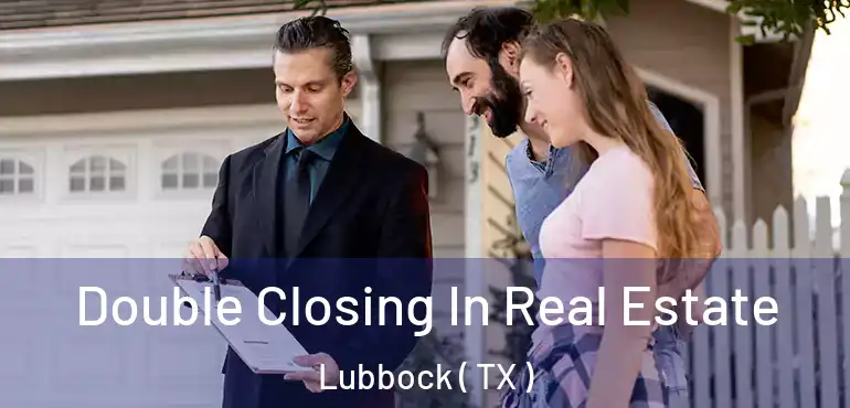  Double Closing In Real Estate Lubbock ( TX )