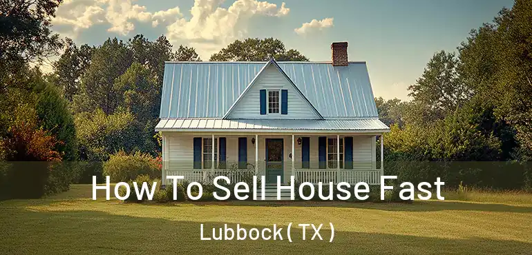  How To Sell House Fast Lubbock ( TX )