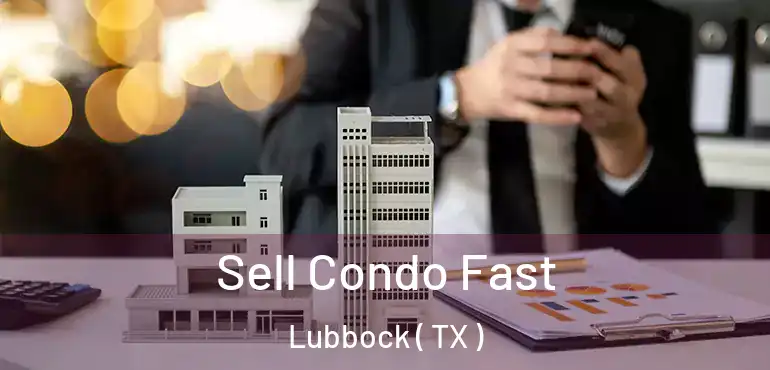  Sell Condo Fast Lubbock ( TX )