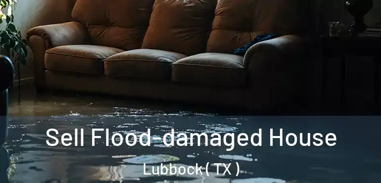  Sell Flood-damaged House Lubbock ( TX )