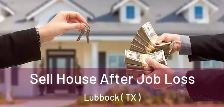  Sell House After Job Loss Lubbock ( TX )