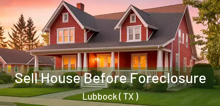  Sell House Before Foreclosure Lubbock ( TX )