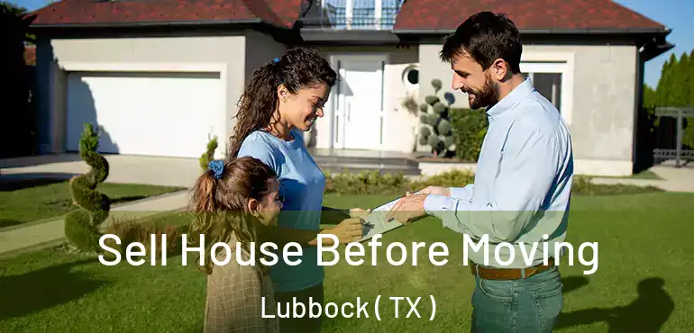  Sell House Before Moving Lubbock ( TX )