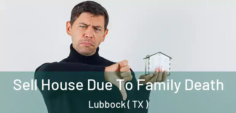  Sell House Due To Family Death Lubbock ( TX )