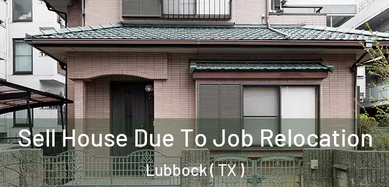  Sell House Due To Job Relocation Lubbock ( TX )