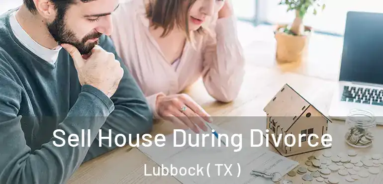 Sell House During Divorce Lubbock ( TX )
