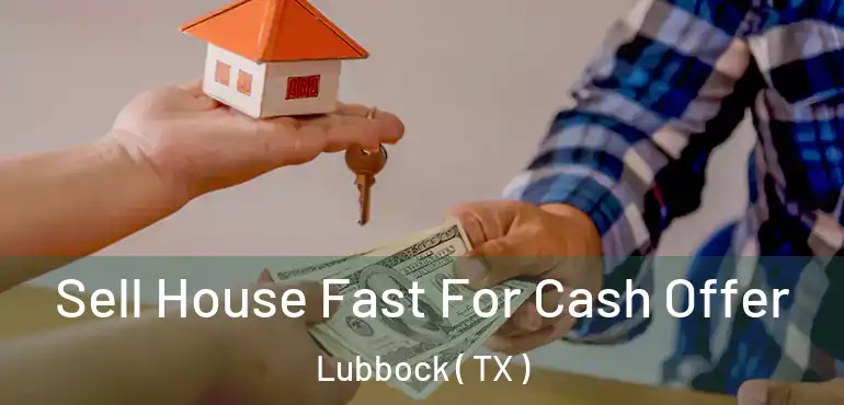  Sell House Fast For Cash Offer Lubbock ( TX )