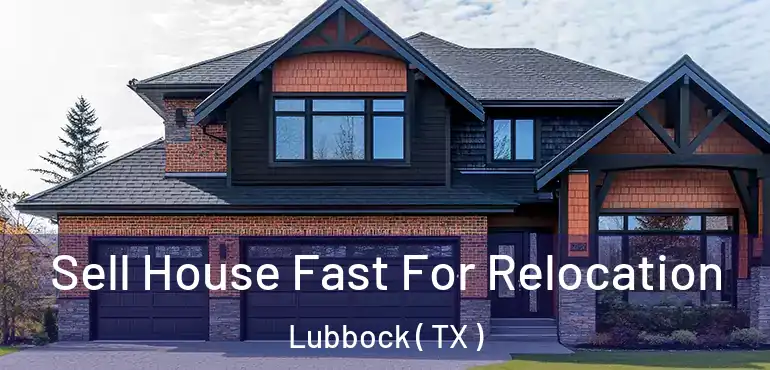  Sell House Fast For Relocation Lubbock ( TX )