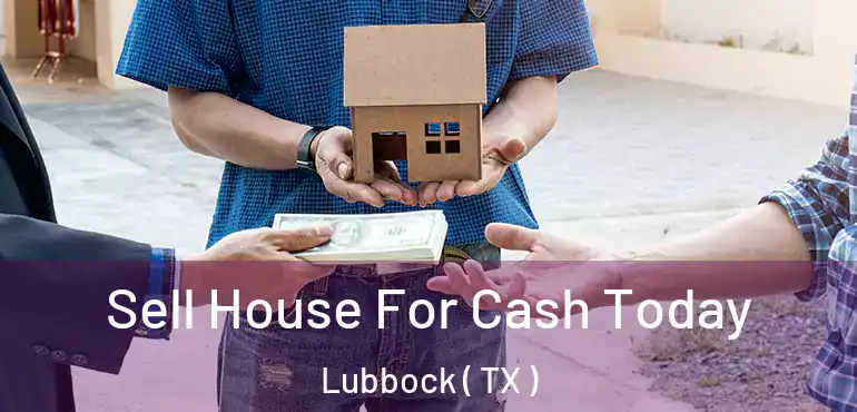  Sell House For Cash Today Lubbock ( TX )