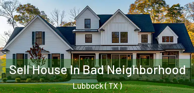  Sell House In Bad Neighborhood Lubbock ( TX )
