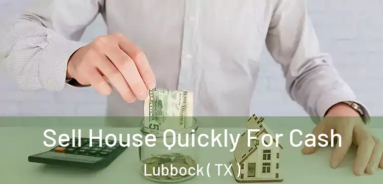  Sell House Quickly For Cash Lubbock ( TX )