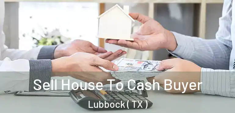  Sell House To Cash Buyer Lubbock ( TX )