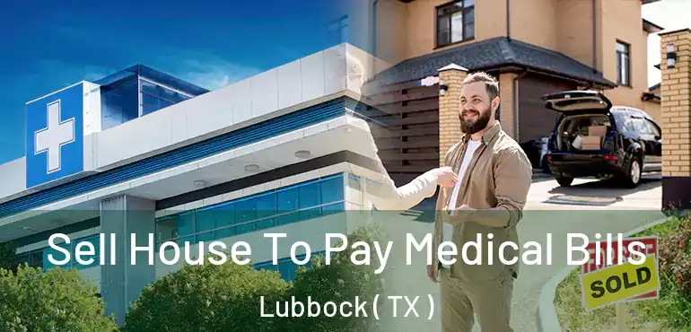  Sell House To Pay Medical Bills Lubbock ( TX )