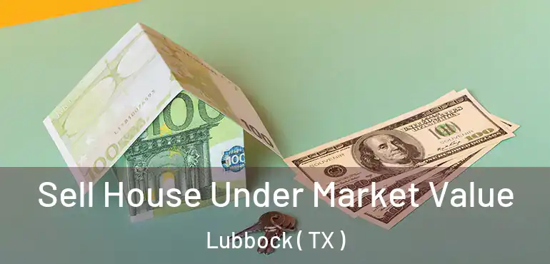  Sell House Under Market Value Lubbock ( TX )