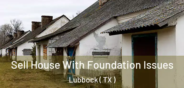  Sell House With Foundation Issues Lubbock ( TX )