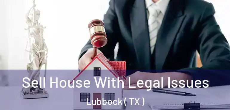  Sell House With Legal Issues Lubbock ( TX )