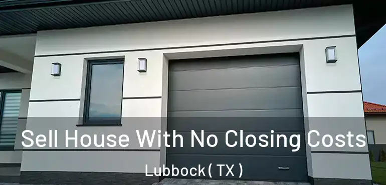 Sell House With No Closing Costs Lubbock ( TX )