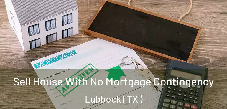  Sell House With No Mortgage Contingency Lubbock ( TX )