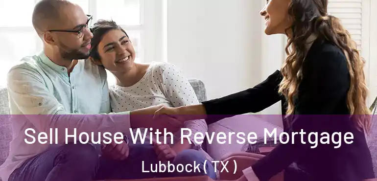  Sell House With Reverse Mortgage Lubbock ( TX )