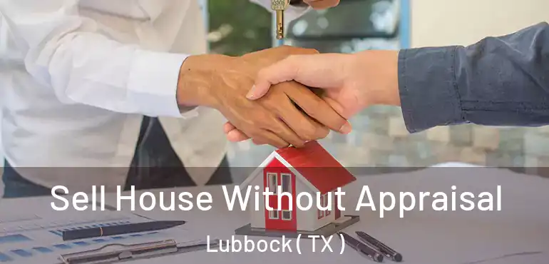  Sell House Without Appraisal Lubbock ( TX )