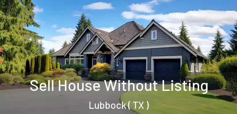  Sell House Without Listing Lubbock ( TX )