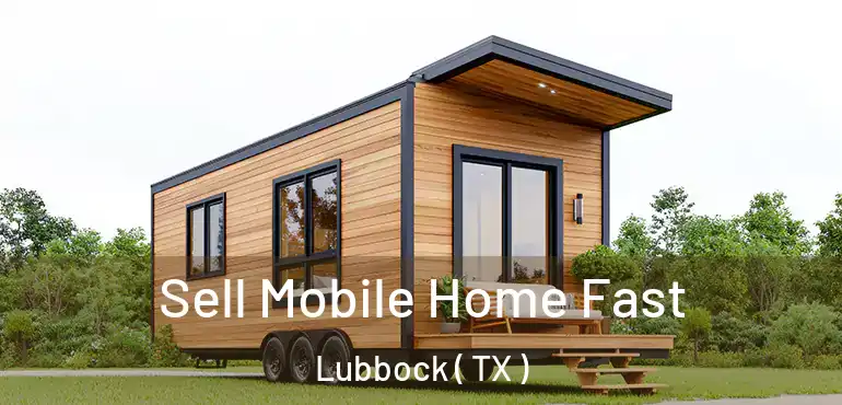  Sell Mobile Home Fast Lubbock ( TX )