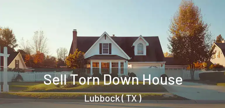  Sell Torn Down House Lubbock ( TX )