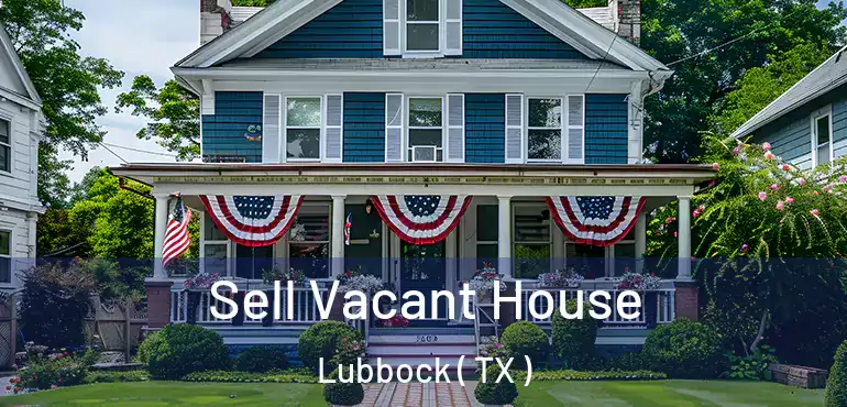  Sell Vacant House Lubbock ( TX )